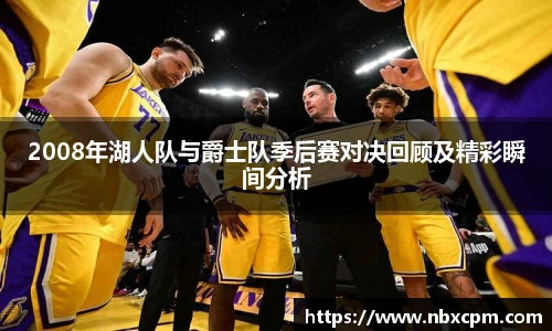 2008年湖人队与爵士队季后赛对决回顾及精彩瞬间分析