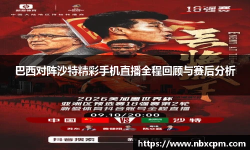 巴西对阵沙特精彩手机直播全程回顾与赛后分析