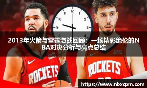 2013年火箭与雷霆激战回顾：一场精彩绝伦的NBA对决分析与亮点总结
